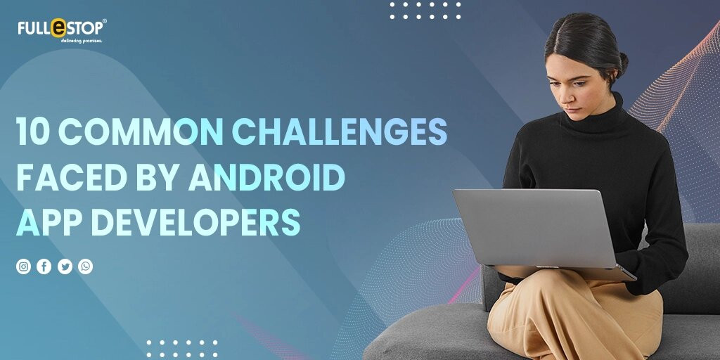 10 Common Challenges of Android App Development
