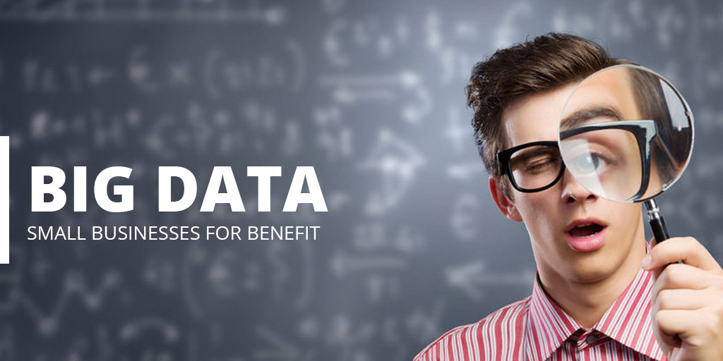 How Do Small Businesses Also Need and Benefit from Big Data?