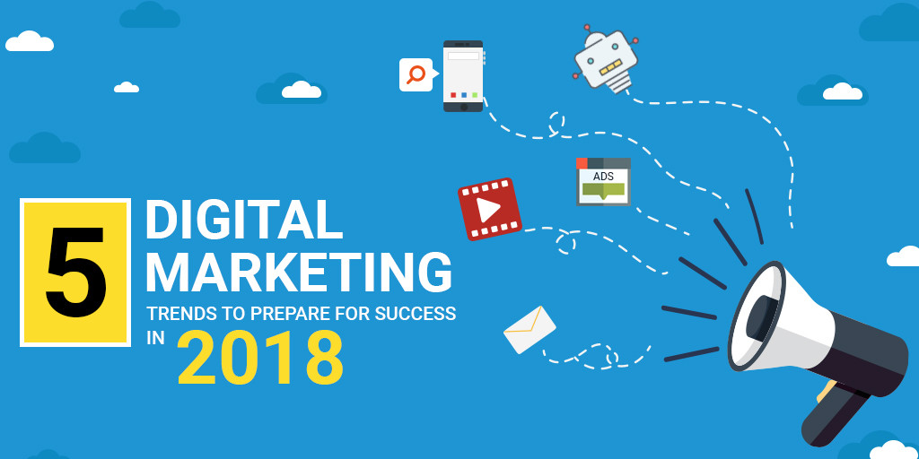 5 Digital marketing trends to prepare for success in 2018