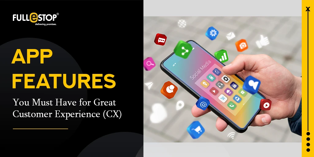 Top App Features You Must Have for Great Customer Experience (CX)