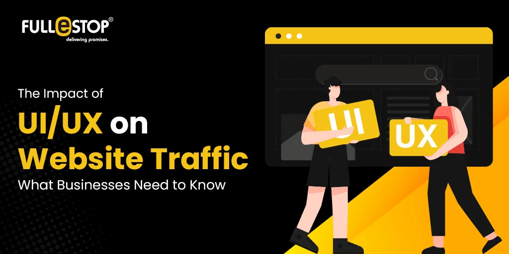 The Impact of UI/UX on Website Traffic: What Businesses Need to Know