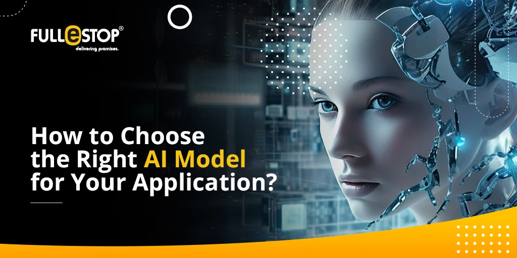 How to Choose the Right AI Model for Your Application?