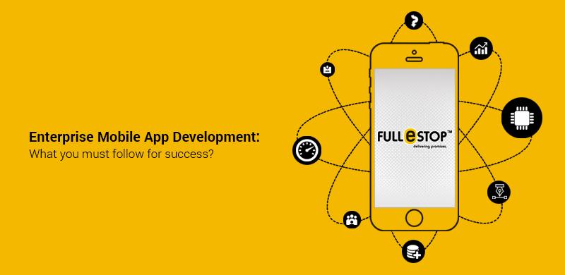 Enterprise Mobile App Development What you must follow for success