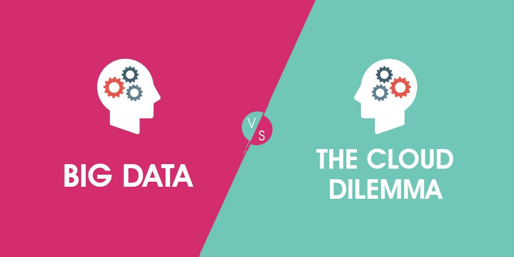 Big Data vs The Cloud Dilemma